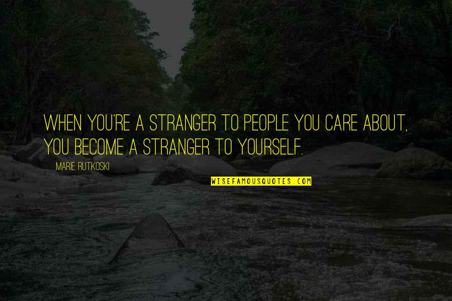 You Only Care About Yourself Quotes By Marie Rutkoski: When you're a stranger to people you care