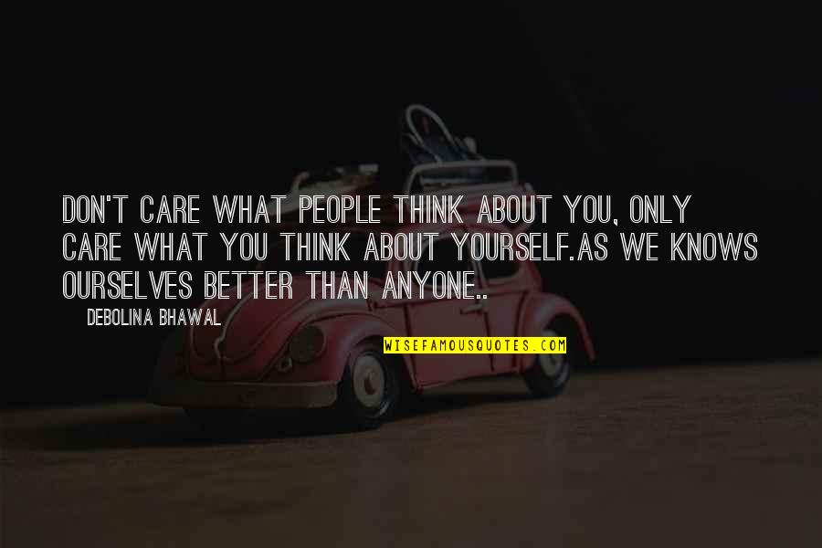 You Only Care Yourself Quotes By Debolina Bhawal: Don't care what people think about you, Only You Only Care Yourself Quotes By Debolina Bhawal: Don't care what people think about you, Only