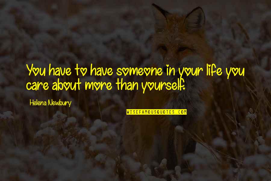You Only Care Yourself Quotes By Helena Newbury: You have to have someone in your life