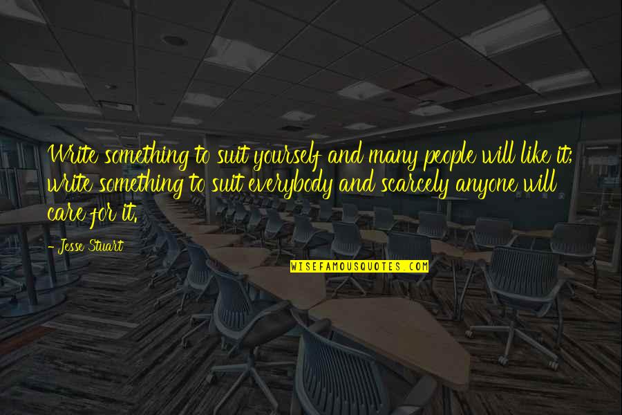 You Only Care Yourself Quotes By Jesse Stuart: Write something to suit yourself and many people You Only Care Yourself Quotes By Jesse Stuart: Write something to suit yourself and many people