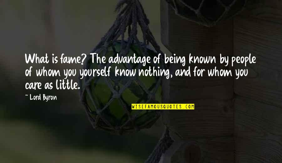 You Only Care Yourself Quotes By Lord Byron: What is fame? The advantage of being known You Only Care Yourself Quotes By Lord Byron: What is fame? The advantage of being known