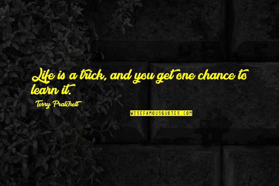 You Only Get One Chance In Life Quotes By Terry Pratchett: Life is a trick, and you get one