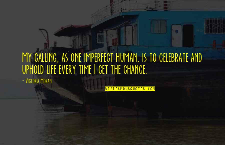 You Only Get One Chance In Life Quotes By Victoria Moran: My calling, as one imperfect human, is to