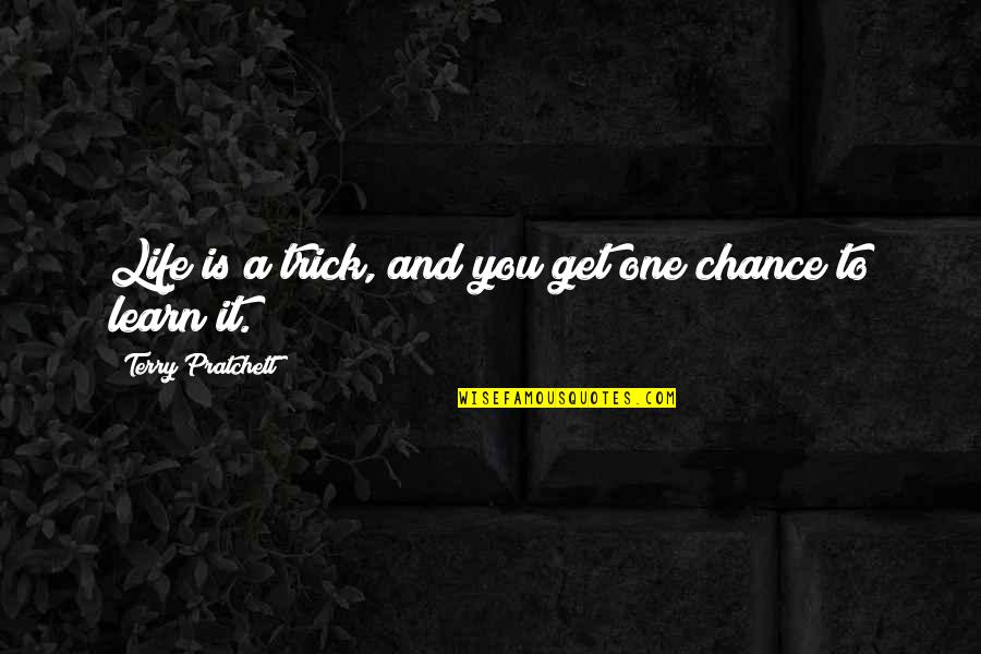 You Only Get One Chance Life Quotes By Terry Pratchett: Life is a trick, and you get one