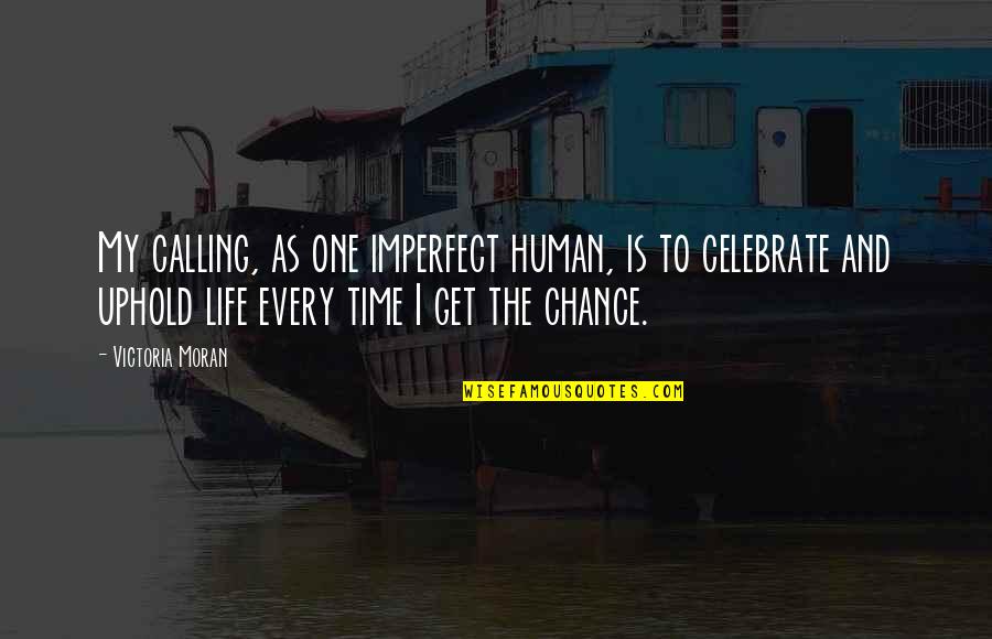 You Only Get One Chance Life Quotes By Victoria Moran: My calling, as one imperfect human, is to