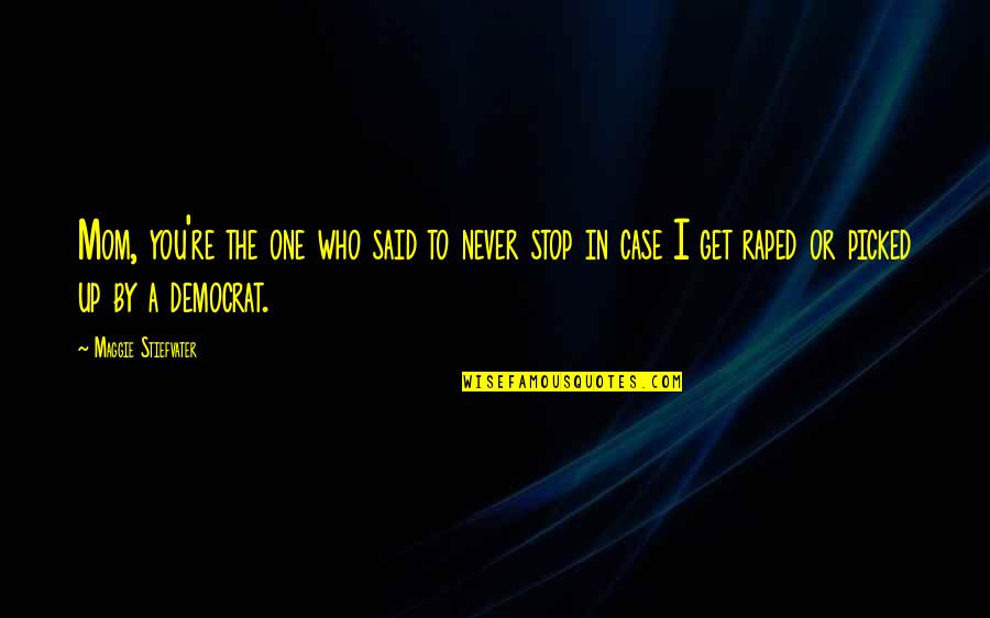 You Only Get One Mom Quotes By Maggie Stiefvater: Mom, you're the one who said to never