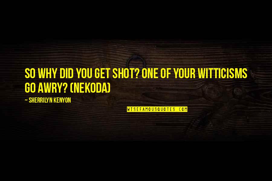 You Only Get One Shot Quotes By Sherrilyn Kenyon: So why did you get shot? One of