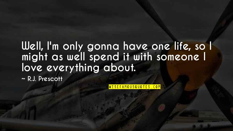 You Only Have One Life Love Quotes By R.J. Prescott: Well, I'm only gonna have one life, so