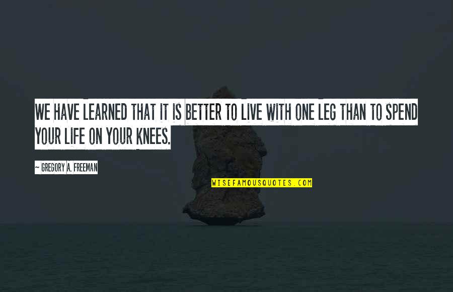 You Only Have One Life To Live Quotes By Gregory A. Freeman: We have learned that it is better to You Only Have One Life To Live Quotes By Gregory A. Freeman: We have learned that it is better to