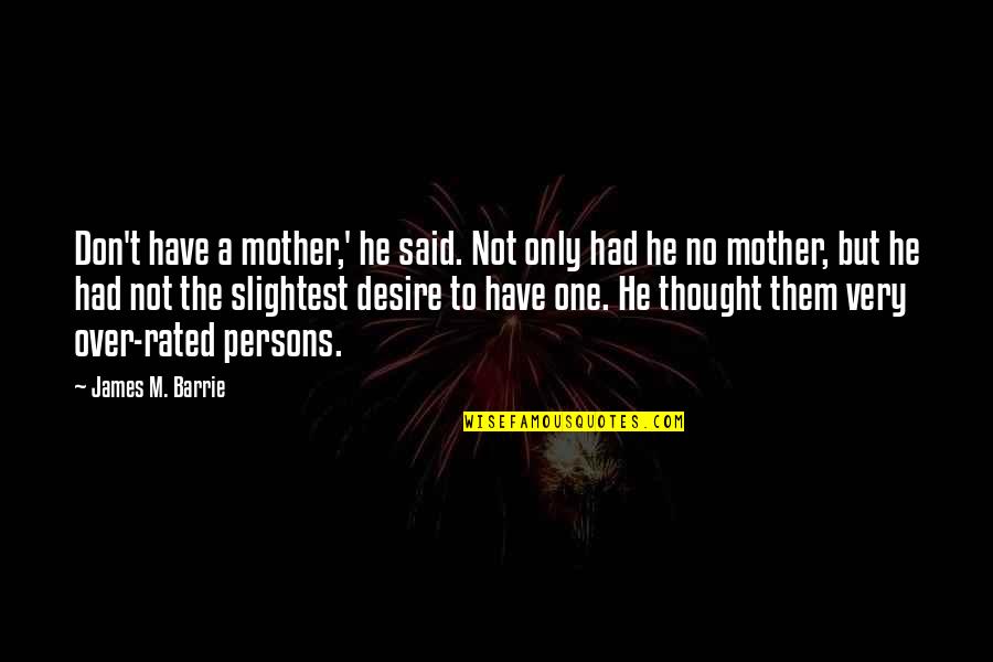 You Only Have One Mother Quotes By James M. Barrie: Don't have a mother,' he said. Not only