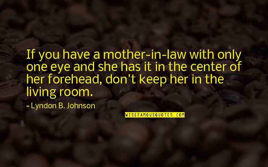 You Only Have One Mother Quotes By Lyndon B. Johnson: If you have a mother-in-law with only one