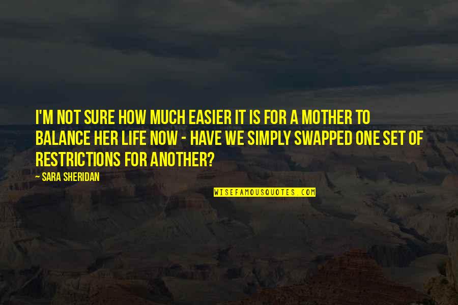 You Only Have One Mother Quotes By Sara Sheridan: I'm not sure how much easier it is