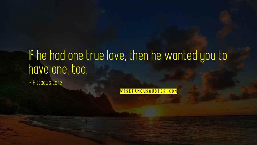 You Only Have One True Love Quotes By Pittacus Lore: If he had one true love, then he You Only Have One True Love Quotes By Pittacus Lore: If he had one true love, then he