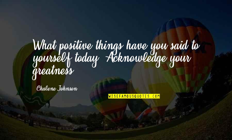 You Only Have Today Quotes By Chalene Johnson: What positive things have you said to yourself