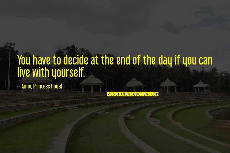 You Only Have Yourself In The End Quotes By Anne, Princess Royal: You have to decide at the end of