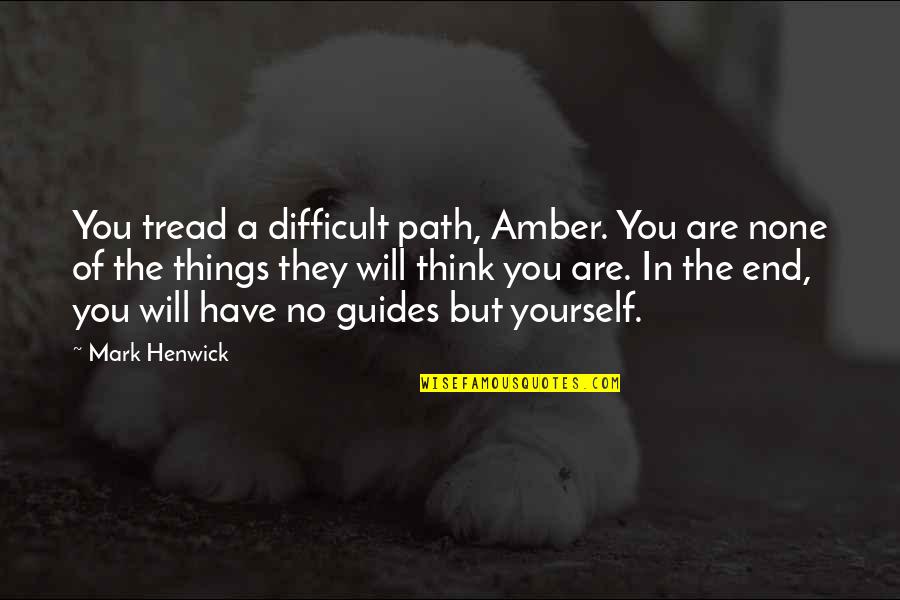 You Only Have Yourself In The End Quotes By Mark Henwick: You tread a difficult path, Amber. You are