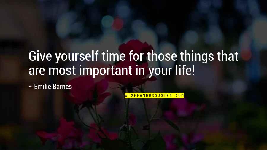 You Only Know Me When You Need Something Quotes By Emilie Barnes: Give yourself time for those things that are