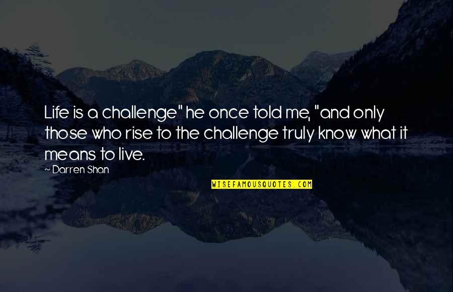 You Only Live Life Once Quotes By Darren Shan: Life is a challenge" he once told me,