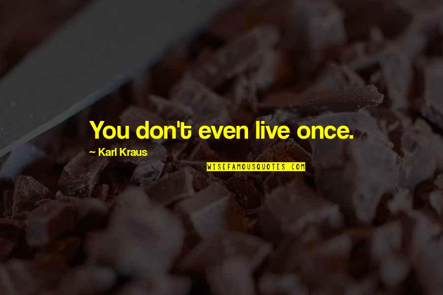You Only Live Life Once Quotes By Karl Kraus: You don't even live once.