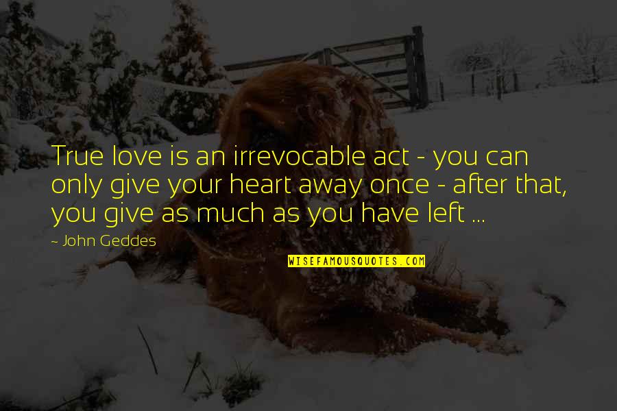 You Only Love Once Quotes By John Geddes: True love is an irrevocable act - you You Only Love Once Quotes By John Geddes: True love is an irrevocable act - you
