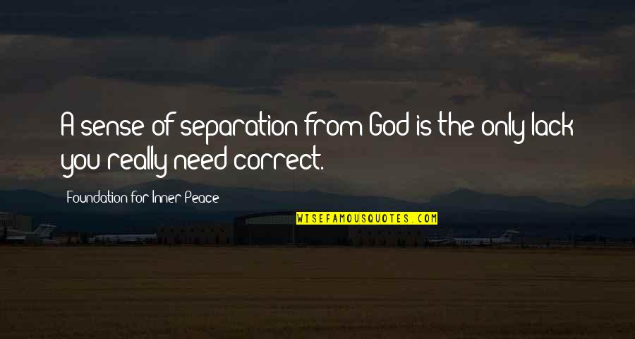 You Only Need God Quotes By Foundation For Inner Peace: A sense of separation from God is the