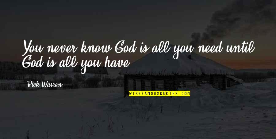 You Only Need God Quotes By Rick Warren: You never know God is all you need