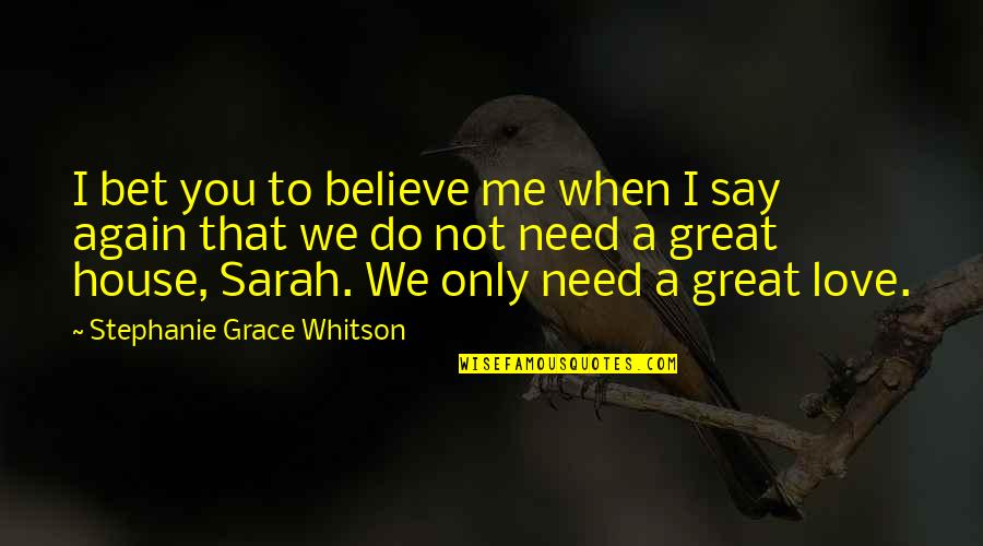 You Only Need Me Quotes By Stephanie Grace Whitson: I bet you to believe me when I