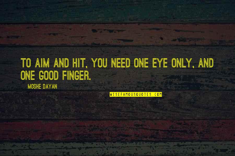 You Only Need You Quotes By Moshe Dayan: To aim and hit, you need one eye