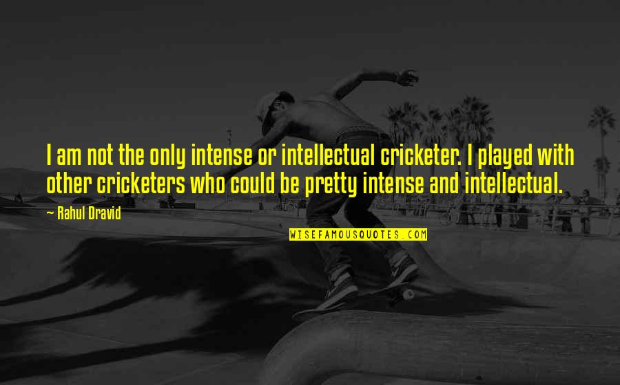 You Only Put Up With What You Allow Quotes By Rahul Dravid: I am not the only intense or intellectual