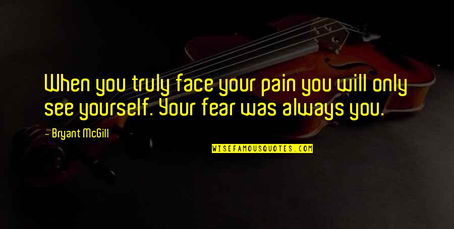 You Only See Quotes By Bryant McGill: When you truly face your pain you will
