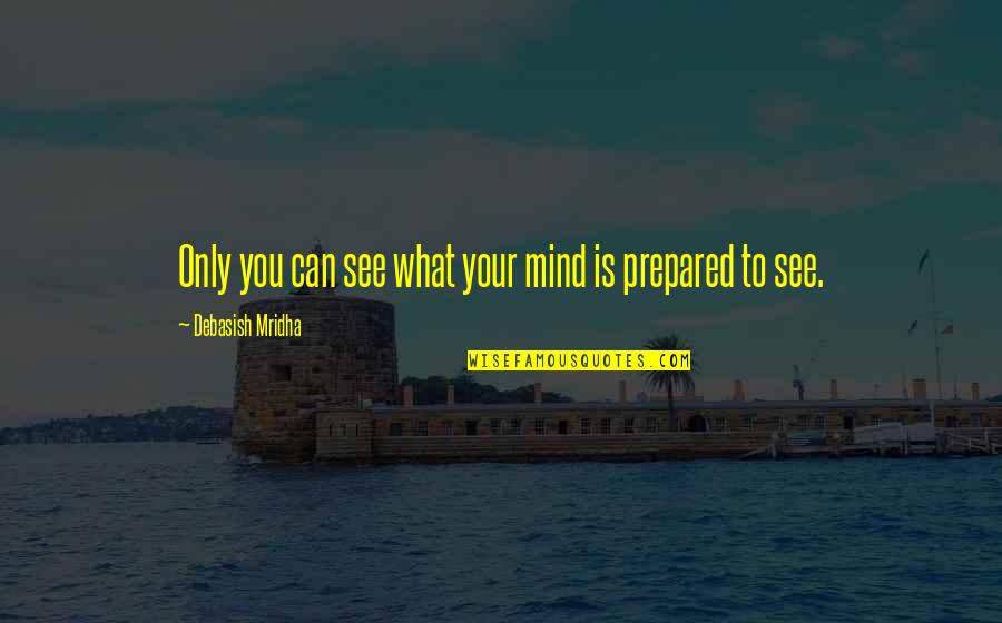 You Only See Quotes By Debasish Mridha: Only you can see what your mind is