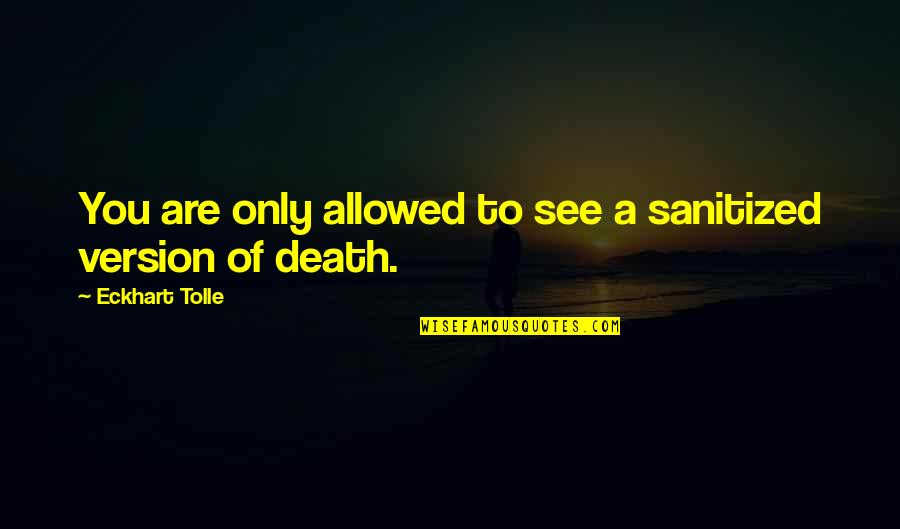 You Only See Quotes By Eckhart Tolle: You are only allowed to see a sanitized