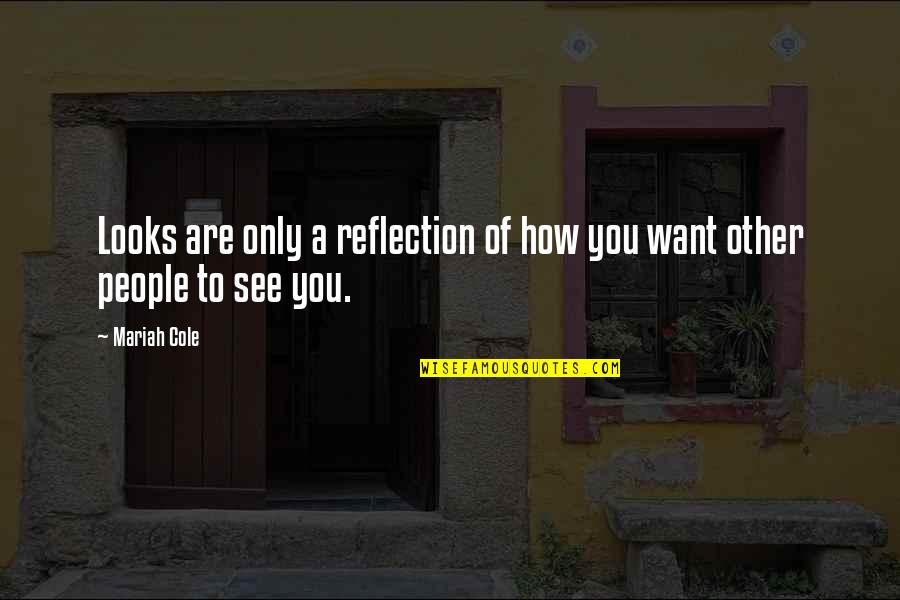 You Only See Quotes By Mariah Cole: Looks are only a reflection of how you
