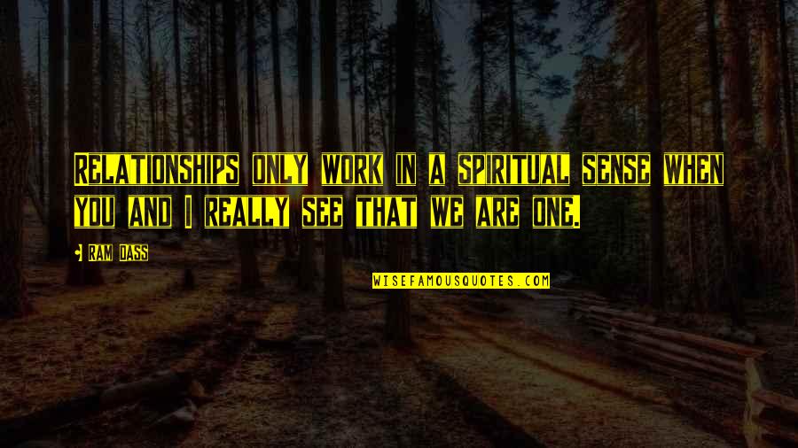 You Only See Quotes By Ram Dass: Relationships only work in a spiritual sense when