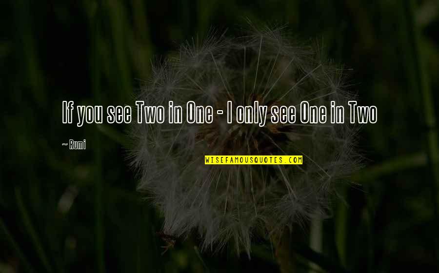 You Only See Quotes By Rumi: If you see Two in One - I