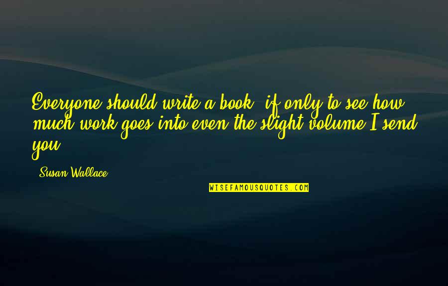 You Only See Quotes By Susan Wallace: Everyone should write a book, if only to