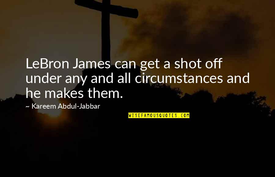 You Only Want Me When It's Convenient For You Quotes By Kareem Abdul-Jabbar: LeBron James can get a shot off under