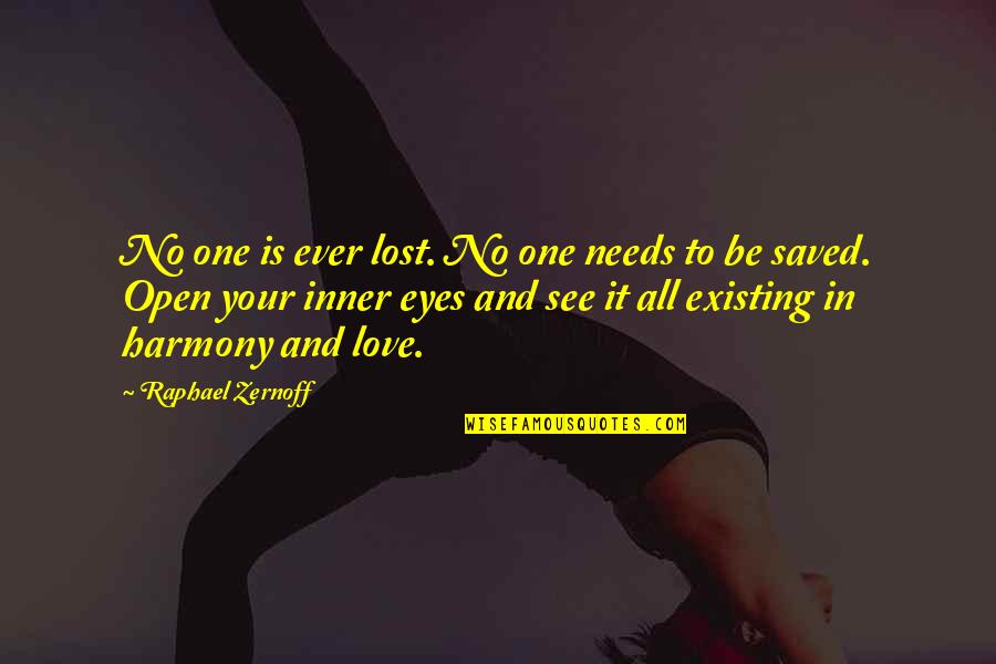 You Open My Eyes Love Quotes By Raphael Zernoff: No one is ever lost. No one needs You Open My Eyes Love Quotes By Raphael Zernoff: No one is ever lost. No one needs