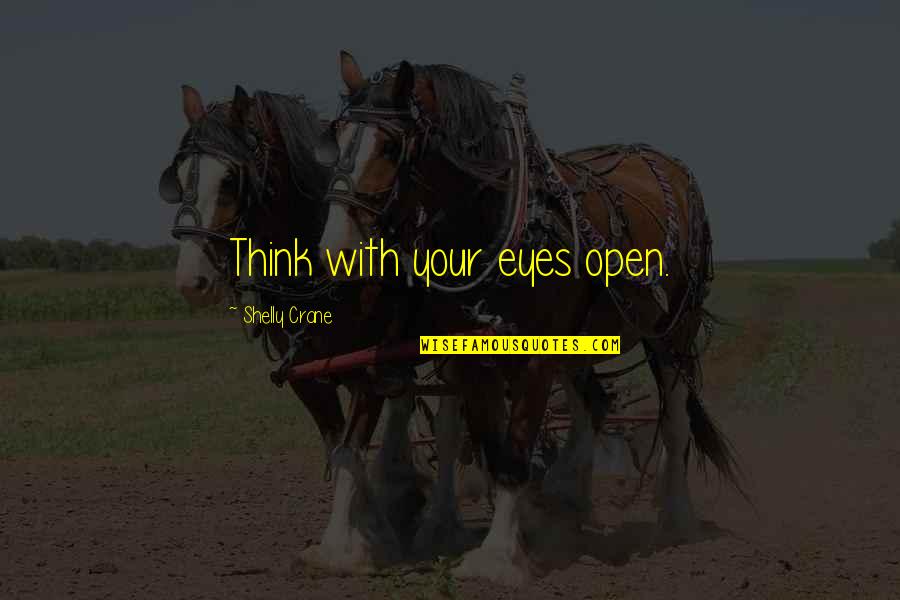 You Open My Eyes Love Quotes By Shelly Crane: Think with your eyes open. You Open My Eyes Love Quotes By Shelly Crane: Think with your eyes open.
