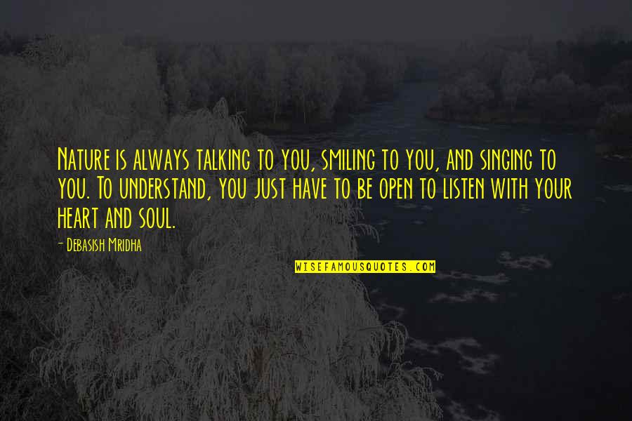 You Open Your Heart Quotes By Debasish Mridha: Nature is always talking to you, smiling to