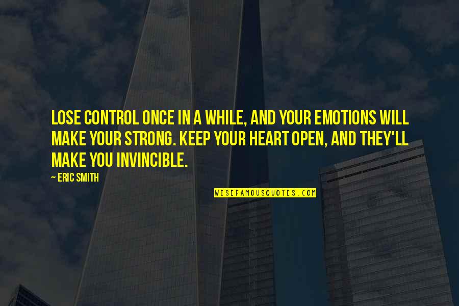 You Open Your Heart Quotes By Eric Smith: Lose control once in a while, and your