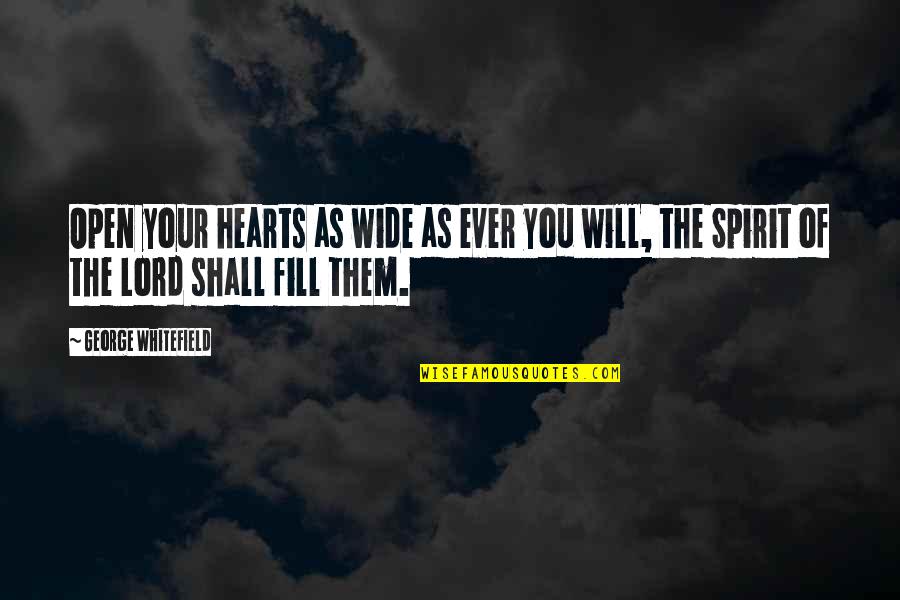 You Open Your Heart Quotes By George Whitefield: Open your hearts as wide as ever you