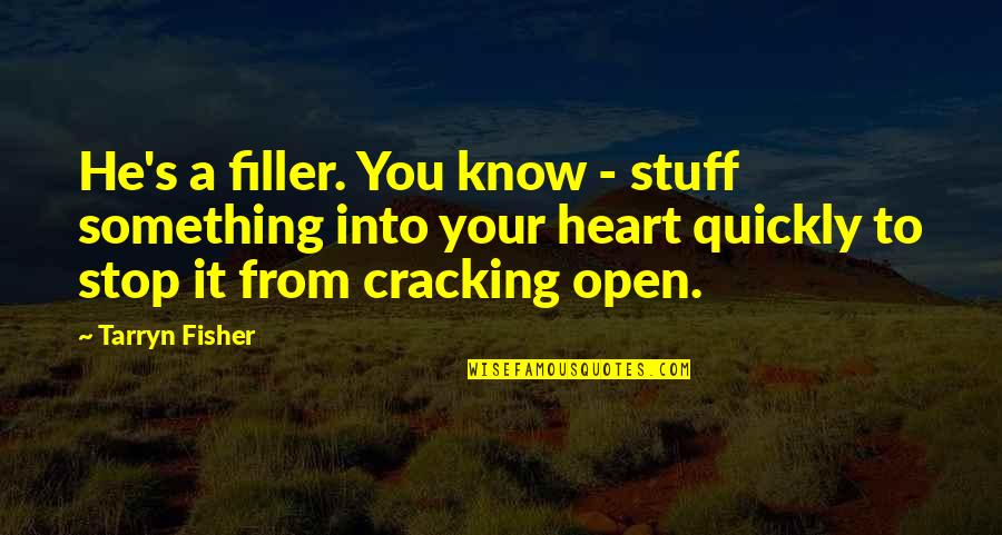 You Open Your Heart Quotes By Tarryn Fisher: He's a filler. You know - stuff something
