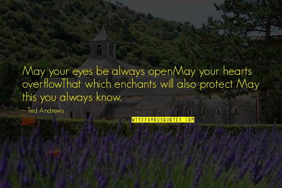 You Open Your Heart Quotes By Ted Andrews: May your eyes be always openMay your hearts