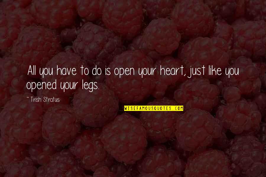 You Open Your Heart Quotes By Trish Stratus: All you have to do is open your