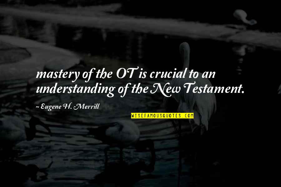 You Ot This Quotes By Eugene H. Merrill: mastery of the OT is crucial to an