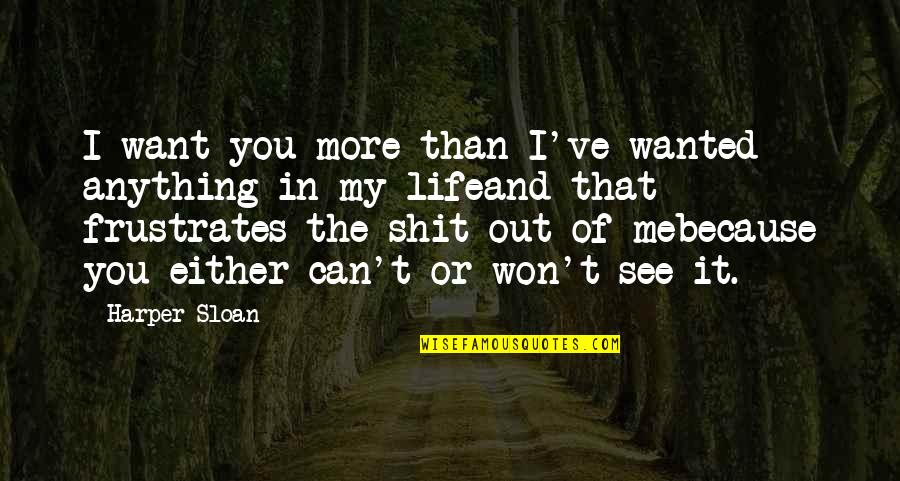 You Out Of My Life Quotes By Harper Sloan: I want you more than I've wanted anything