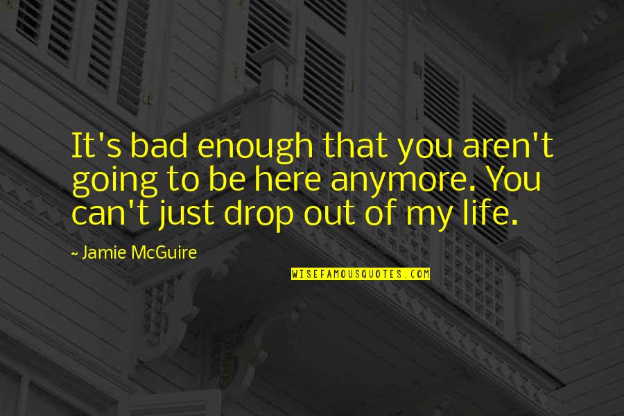You Out Of My Life Quotes By Jamie McGuire: It's bad enough that you aren't going to