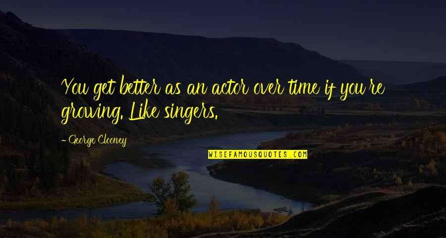 You Owe Me Nothing Quotes By George Clooney: You get better as an actor over time
