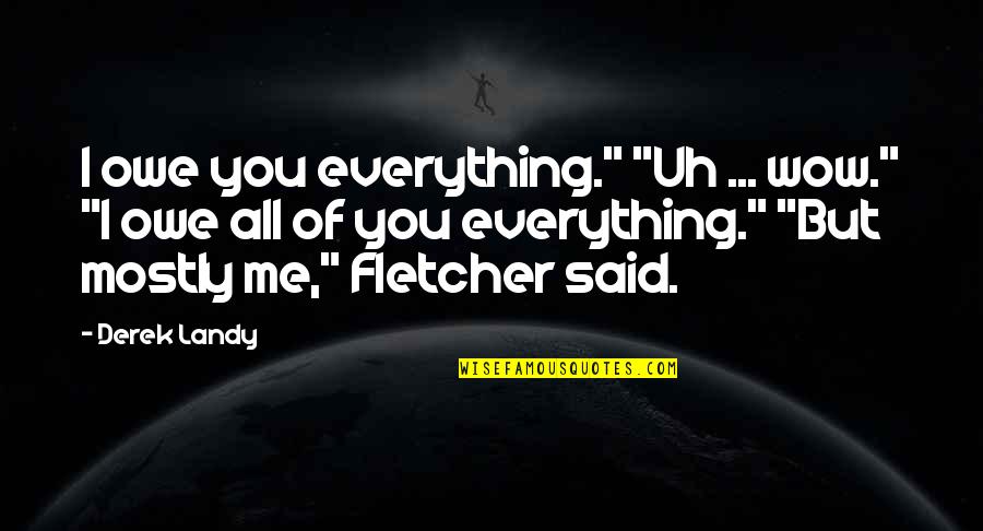 You Owe Me Quotes By Derek Landy: I owe you everything." "Uh ... wow." "I